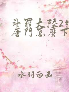 斗罗大陆2绝世唐门怎么下载