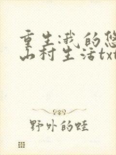 重生:我的悠闲山村生活txt下载
