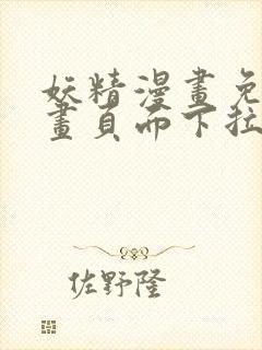 妖精漫画免费漫画页面下拉式在线看漫画免费