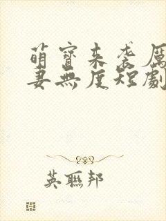 萌宝来袭厉总宠妻无度短剧免费版