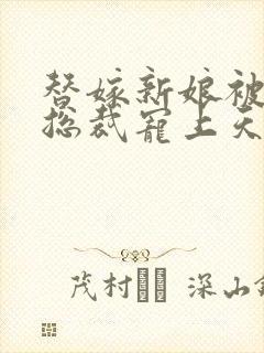 替嫁新娘被霸道总裁宠上天
