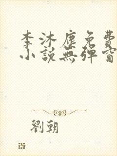 李沐尘免费阅读小说无弹窗最新
