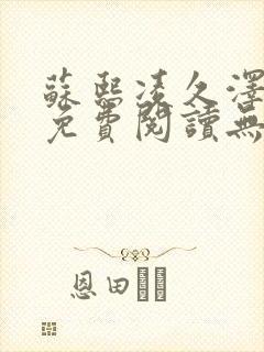 苏熙凌久泽全文免费阅读无弹窗0