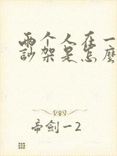两个人在一起就吵架是怎么回事