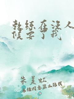 教练在没人的时候要了我