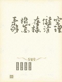 手机存储空间不够怎样清理
