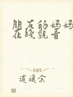 朋友的妈妈高清在线观看