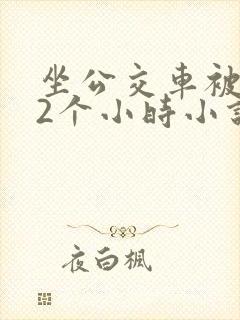 坐公交车被c了2个小时小说