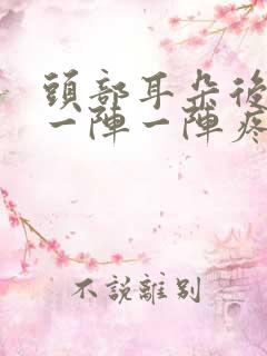 头部耳朵后上方一阵一阵疼是怎么回事