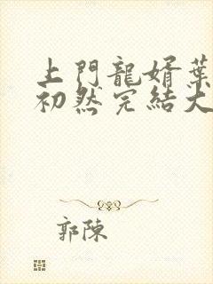上门龙婿叶辰萧初然完结大结局
