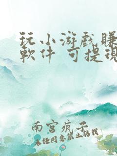 玩小游戏赚钱的软件 可提现