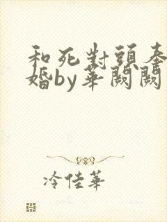 和死对头奉子成婚by华阙阙