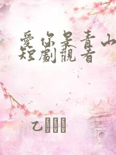 爱你是青山不语短剧观看