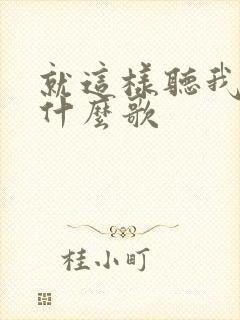 就这样听我说是什么歌