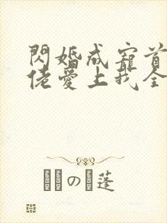 闪婚成宠首富大佬爱上我全集免费播放