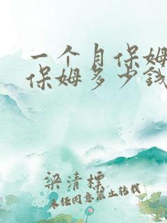 一个月保姆普通保姆多少钱