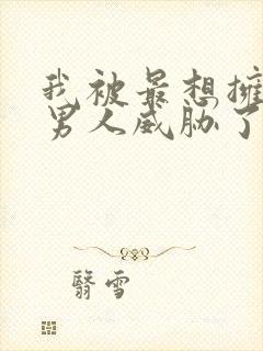 我被最想拥抱的男人威胁了漫画无删减版