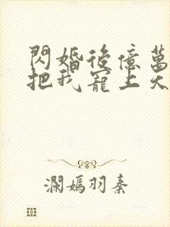 闪婚后亿万老公把我宠上天短剧