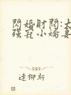 闪婚财阀:大叔强宠小娇妻小说完整版