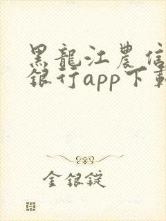 黑龙江农信手机银行app下载