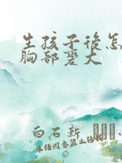 生孩子后怎样让胸部变大