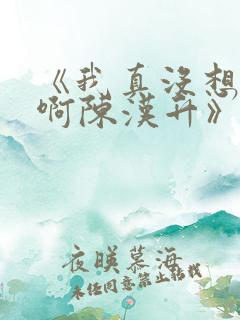 《我真没想重生啊陈汉升》阅读全文