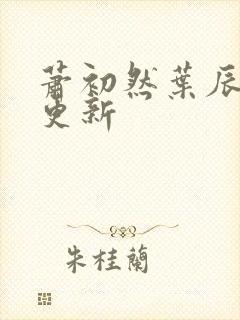 萧初然叶辰最快更新