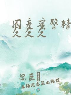 国产蜜臀精品久久久久