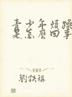 青少年烦躁易怒是怎么回事