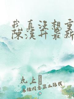 我真没想重生啊陈汉升最新章节目录