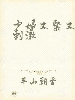 少妇又紧又爽又刺激