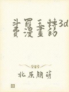 斗罗玉转3d免费漫画的