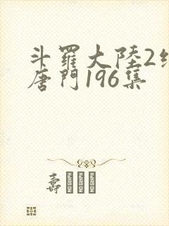 斗罗大陆2绝世唐门196集