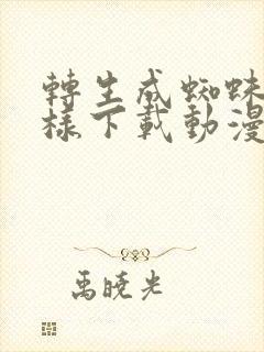 转生成蜘蛛又怎样下载动漫