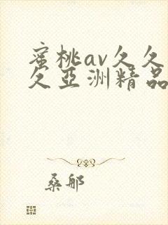 蜜桃av久久久久亚洲精品