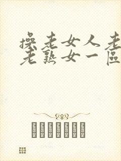 操老女人老妇女老熟女一区二区