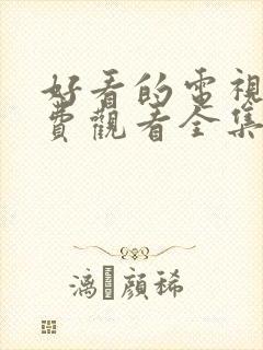 好看的电视剧免费观看全集高清