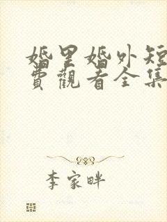 婚里婚外短剧免费观看全集完整