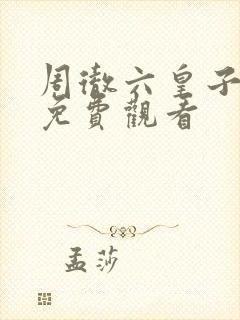 周彻六皇子短剧免费观看