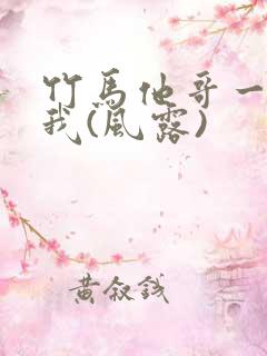 竹马他哥一直撩我(风露)