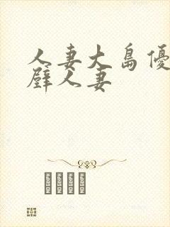 人妻大岛优香隔壁人妻