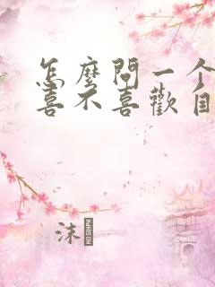 怎么问一个男人喜不喜欢自己