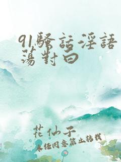 91骚话淫语浪荡对白