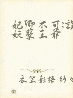 妃卿不可:误惹妖孽王爷