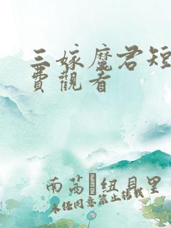 三嫁魔君短剧免费观看