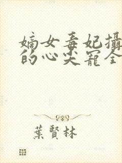 嫡女毒妃摄政王的心尖宠全文免费阅读
