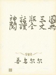 神话版三国免费阅读全文无弹窗