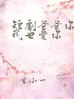 短剧爸爸你凶我我也爱你
