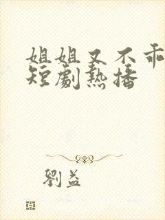 姐姐又不乖了呢短剧热播