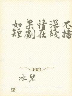 如果情深不可说短剧在线播放